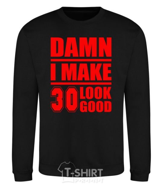 Sweatshirt Damn i make 30 look good black фото