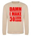 Sweatshirt Damn i make 30 look good sand фото