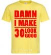Мужская футболка Damn i make 30 look good Лимонный фото