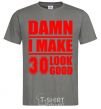 Men's T-Shirt Damn i make 30 look good dark-grey фото