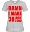 Women's T-shirt Damn i make 30 look good grey фото