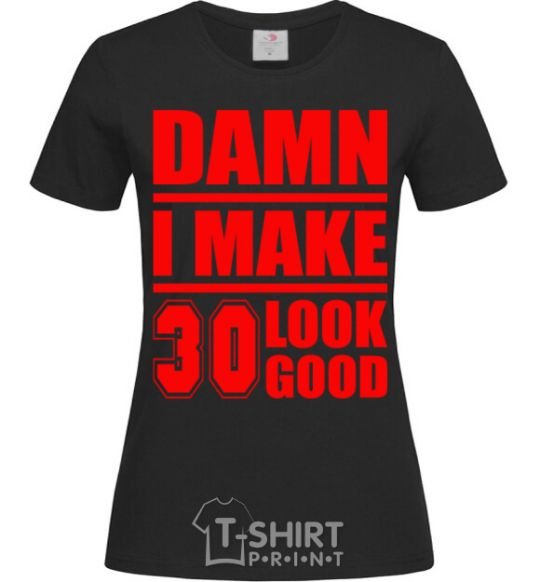 Women's T-shirt Damn i make 30 look good black фото