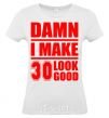 Women's T-shirt Damn i make 30 look good White фото