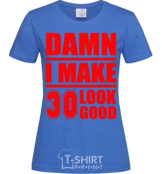 Women's T-shirt Damn i make 30 look good royal-blue фото