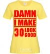 Women's T-shirt Damn i make 30 look good cornsilk фото