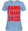 Women's T-shirt Damn i make 30 look good sky-blue фото