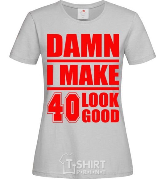 Women's T-shirt Damn i make 40 look good grey фото