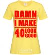 Women's T-shirt Damn i make 40 look good cornsilk фото