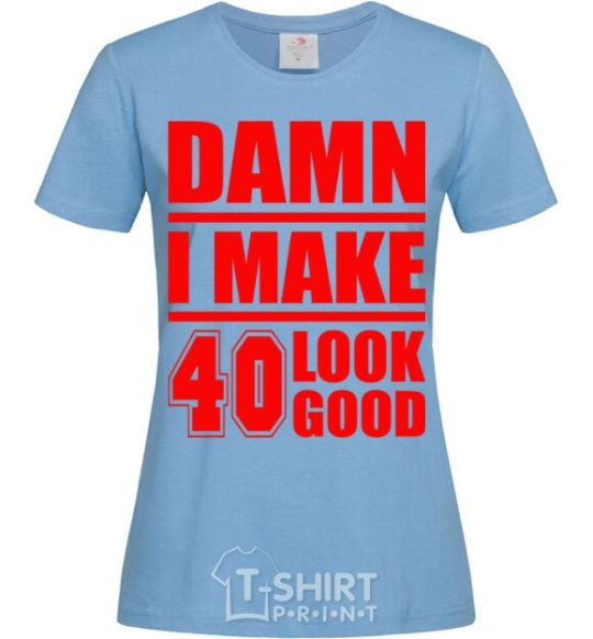 Women's T-shirt Damn i make 40 look good sky-blue фото