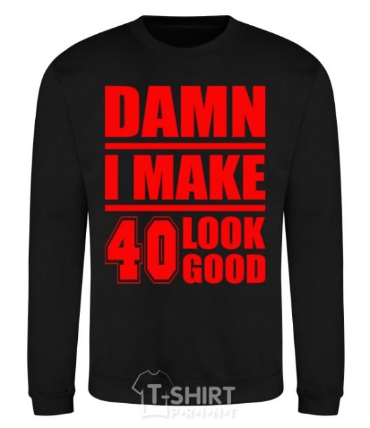 Sweatshirt Damn i make 40 look good black фото