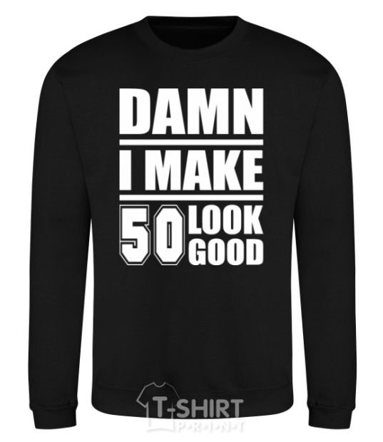 Sweatshirt Damn i make 50 look good black фото