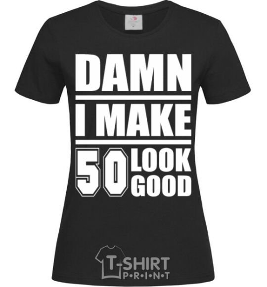 Women's T-shirt Damn i make 50 look good black фото