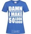 Women's T-shirt Damn i make 50 look good royal-blue фото