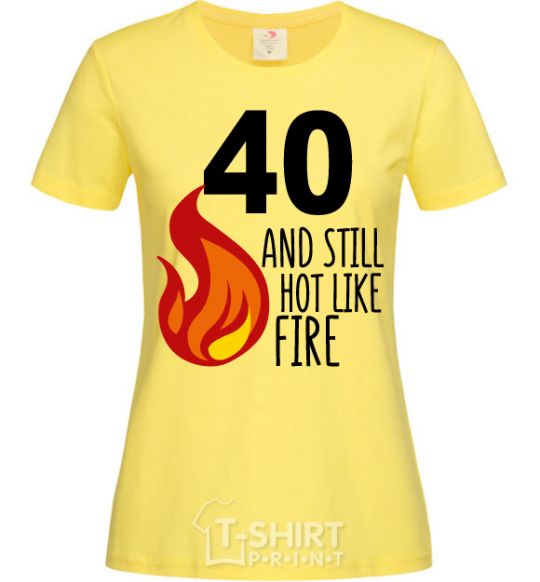 Женская футболка 40 and still hot like fire Лимонный фото