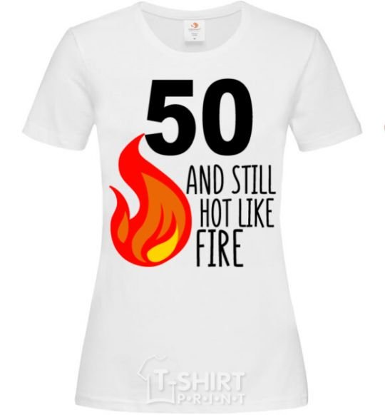 Women's T-shirt 50 and still hot like fire White фото
