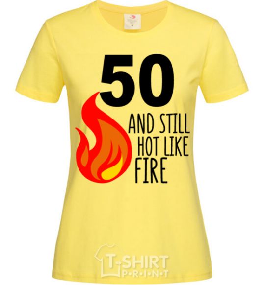Women's T-shirt 50 and still hot like fire cornsilk фото
