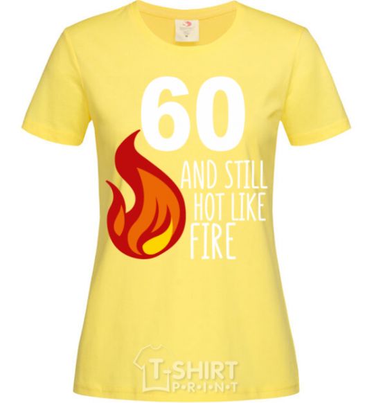 Women's T-shirt 60 and still hot like fire cornsilk фото