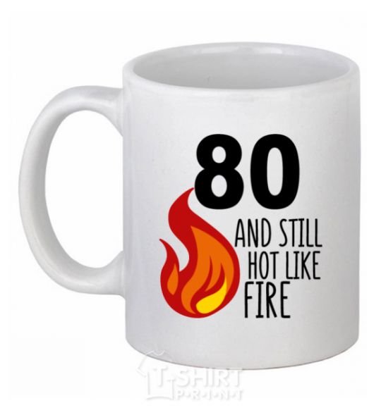 Ceramic mug 80 and still hot like fire White фото