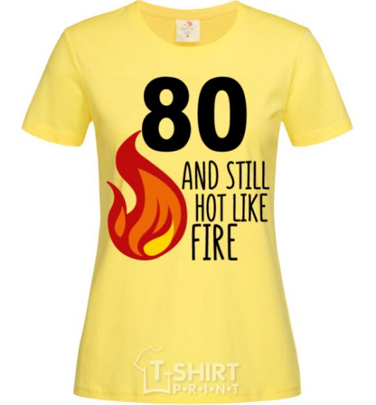 Women's T-shirt 80 and still hot like fire cornsilk фото