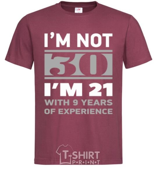 Мужская футболка I'm not 30 i'm 21 with 9 years of experience Бордовый фото