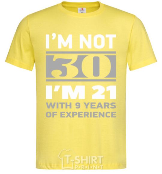 Men's T-Shirt I'm not 30 i'm 21 with 9 years of experience cornsilk фото