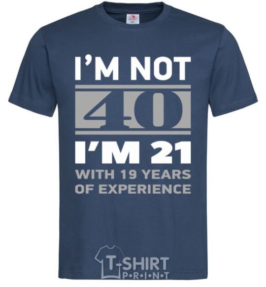 Мужская футболка I'm not 40 i'm 21 with 19 years of experience Темно-синий фото