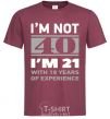 Мужская футболка I'm not 40 i'm 21 with 19 years of experience Бордовый фото