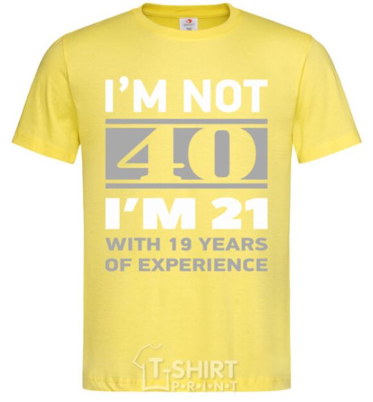 Мужская футболка I'm not 40 i'm 21 with 19 years of experience Лимонный фото