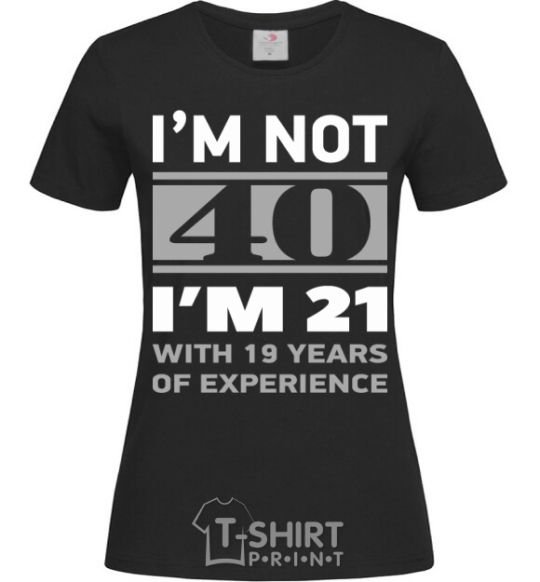 Women's T-shirt I'm not 40 i'm 21 with 19 years of experience black фото