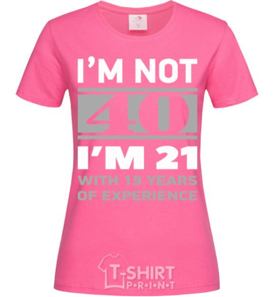 Women's T-shirt I'm not 40 i'm 21 with 19 years of experience heliconia фото
