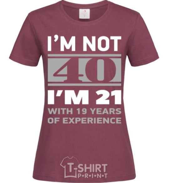 Women's T-shirt I'm not 40 i'm 21 with 19 years of experience burgundy фото