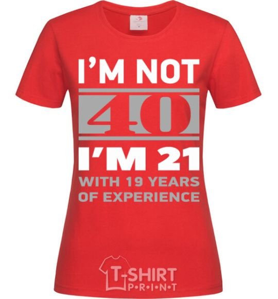 Women's T-shirt I'm not 40 i'm 21 with 19 years of experience red фото