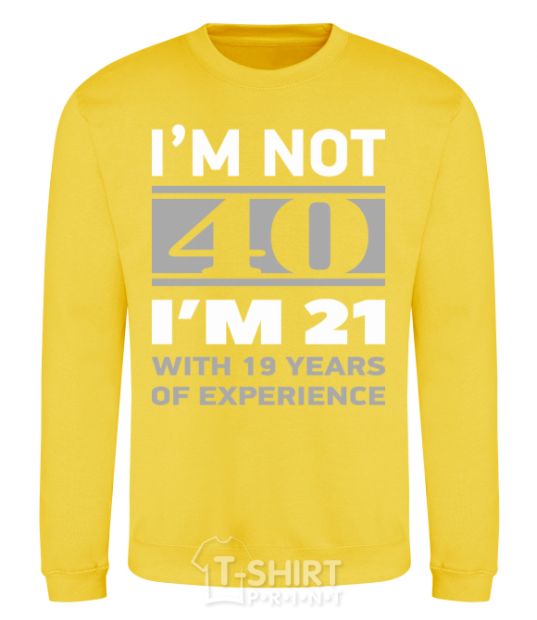 Sweatshirt I'm not 40 i'm 21 with 19 years of experience yellow фото