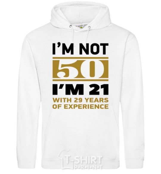 Men`s hoodie I'm not 50 i'm 21 with 29 years of experience White фото