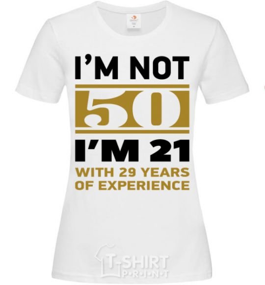 Women's T-shirt I'm not 50 i'm 21 with 29 years of experience White фото
