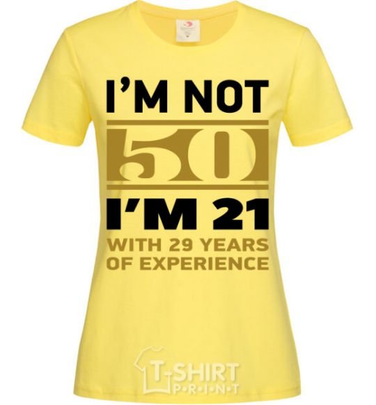 Women's T-shirt I'm not 50 i'm 21 with 29 years of experience cornsilk фото