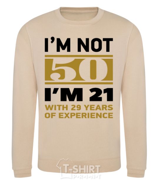 Sweatshirt I'm not 50 i'm 21 with 29 years of experience sand фото