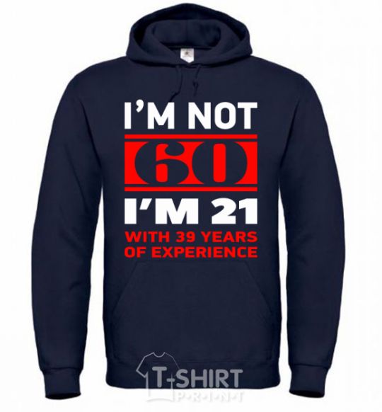 Men`s hoodie I'm not 60 i'm 21 with 39 years of experience navy-blue фото