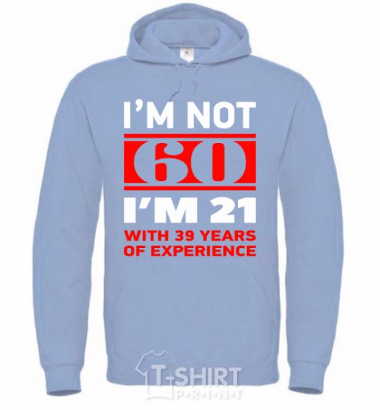Men`s hoodie I'm not 60 i'm 21 with 39 years of experience sky-blue фото