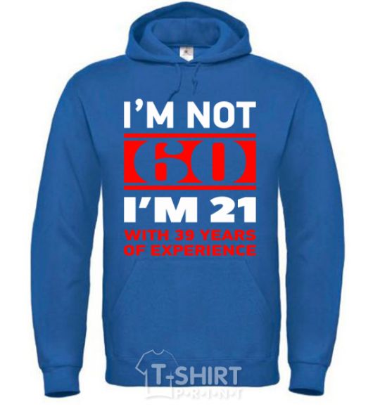Men`s hoodie I'm not 60 i'm 21 with 39 years of experience royal фото