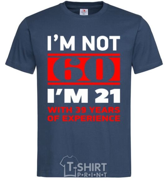 Men's T-Shirt I'm not 60 i'm 21 with 39 years of experience navy-blue фото