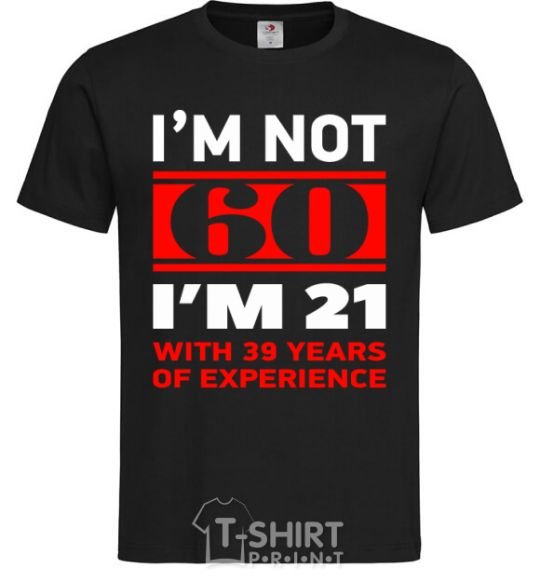 Мужская футболка I'm not 60 i'm 21 with 39 years of experience Черный фото