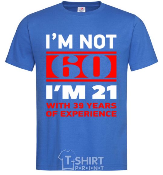 Men's T-Shirt I'm not 60 i'm 21 with 39 years of experience royal-blue фото