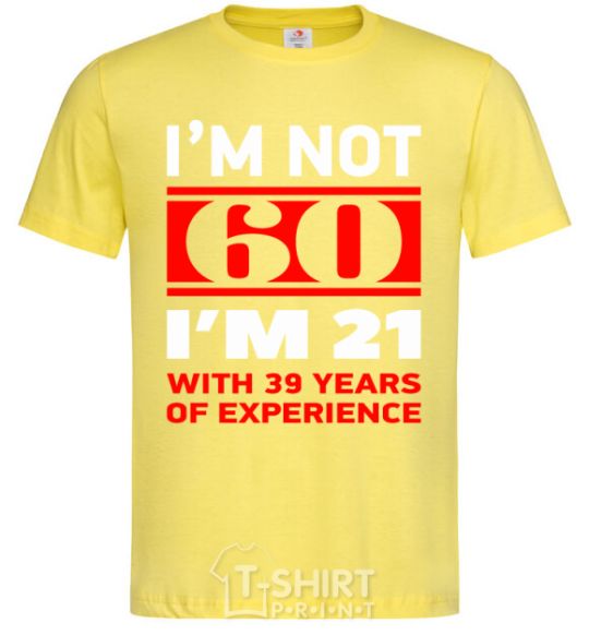 Men's T-Shirt I'm not 60 i'm 21 with 39 years of experience cornsilk фото