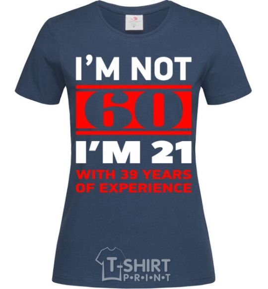 Женская футболка I'm not 60 i'm 21 with 39 years of experience Темно-синий фото