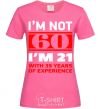Женская футболка I'm not 60 i'm 21 with 39 years of experience Ярко-розовый фото