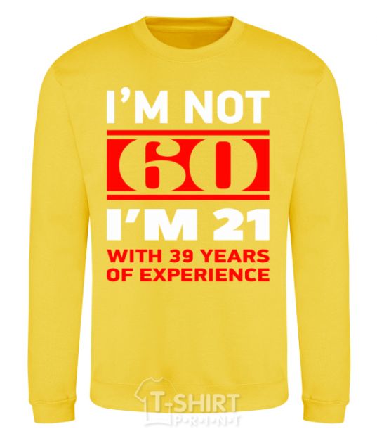 Sweatshirt I'm not 60 i'm 21 with 39 years of experience yellow фото