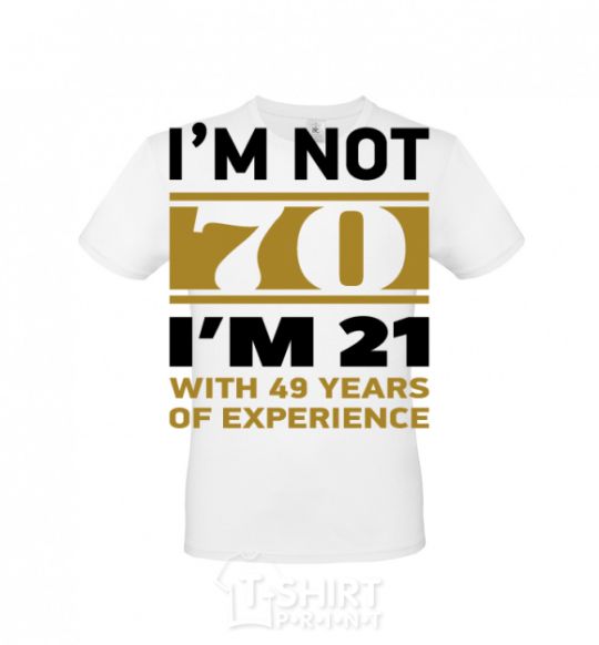 Men's T-Shirt I'm not 70 i'm 21 with 49 years of experience White фото