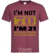 Men's T-Shirt I'm not 70 i'm 21 with 49 years of experience burgundy фото