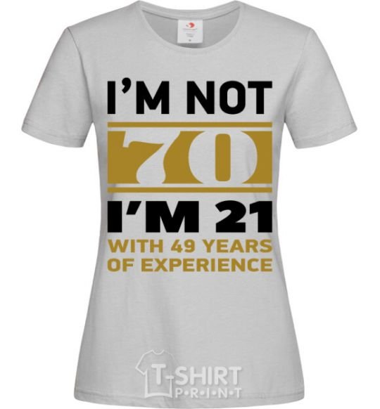 Women's T-shirt I'm not 70 i'm 21 with 49 years of experience grey фото